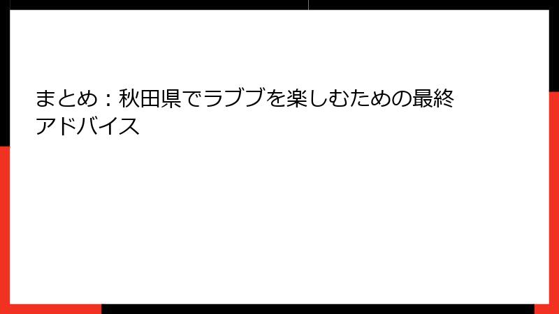 まとめ：秋田県でラブブを楽しむための最終アドバイス