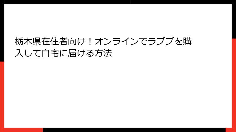 栃木県在住者向け！オンラインでラブブを購入して自宅に届ける方法