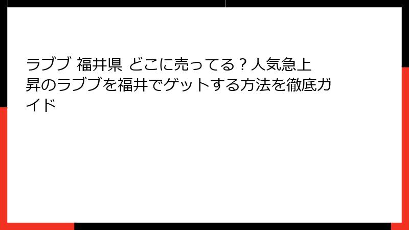 ラブブ 福井県 どこに売ってる？人気急上昇のラブブを福井でゲットする方法を徹底ガイド