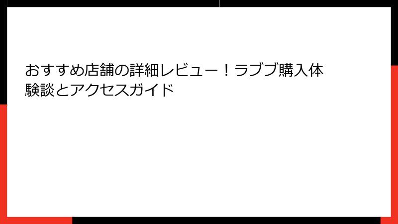おすすめ店舗の詳細レビュー！ラブブ購入体験談とアクセスガイド