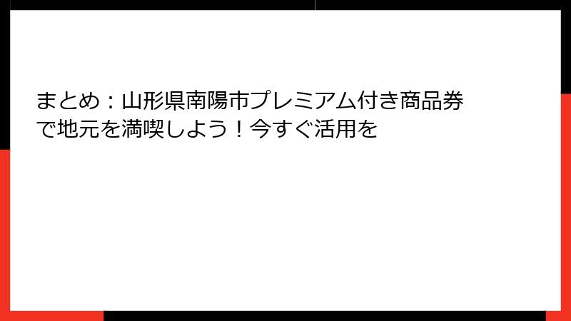 まとめ：山形県南陽市プレミアム付き商品券で地元を満喫しよう！今すぐ活用を