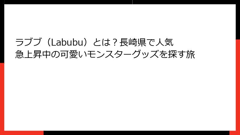 ラブブ（Labubu）とは？長崎県で人気急上昇中の可愛いモンスターグッズを探す旅