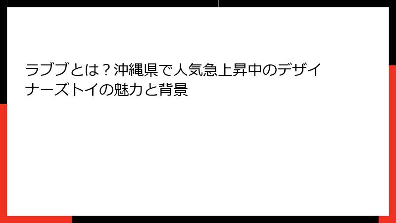 ラブブとは？沖縄県で人気急上昇中のデザイナーズトイの魅力と背景