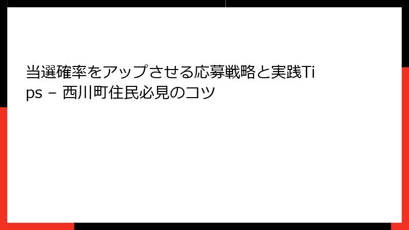 当選確率をアップさせる応募戦略と実践Tips – 西川町住民必見のコツ