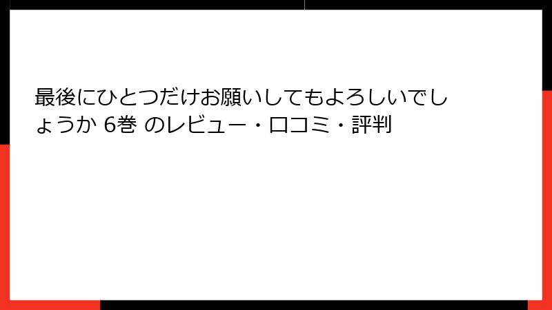 最後にひとつだけお願いしてもよろしいでしょうか 6巻 のレビュー・口コミ・評判