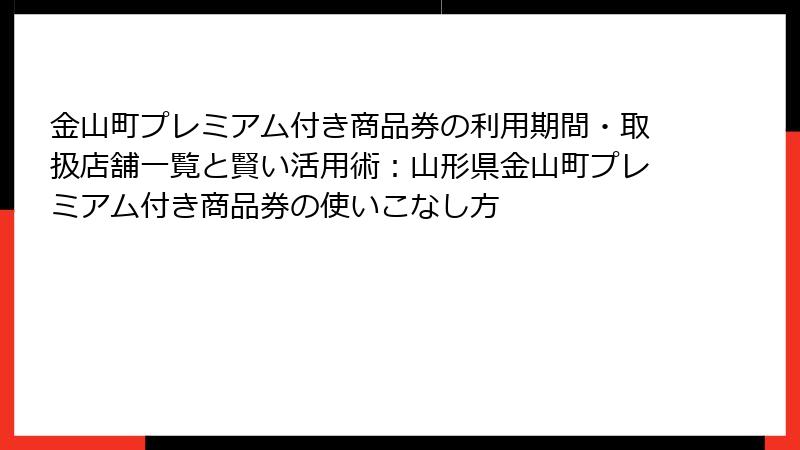 金山町プレミアム付き商品券の利用期間・取扱店舗一覧と賢い活用術：山形県金山町プレミアム付き商品券の使いこなし方