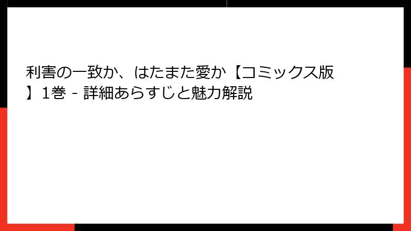 利害の一致か、はたまた愛か【コミックス版】1巻 - 詳細あらすじと魅力解説