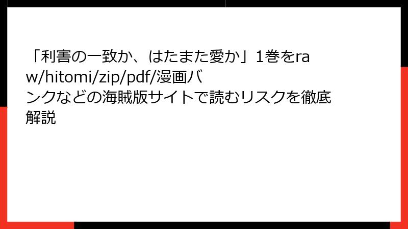 「利害の一致か、はたまた愛か」1巻をraw/hitomi/zip/pdf/漫画バンクなどの海賊版サイトで読むリスクを徹底解説