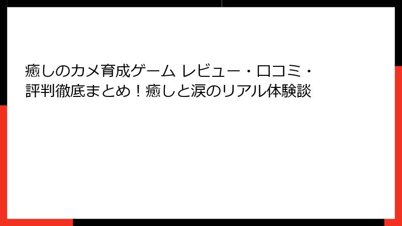 癒しのカメ育成ゲーム レビュー・口コミ・評判徹底まとめ！癒しと涙のリアル体験談
