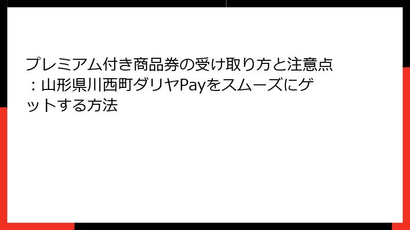 プレミアム付き商品券の受け取り方と注意点：山形県川西町ダリヤPayをスムーズにゲットする方法