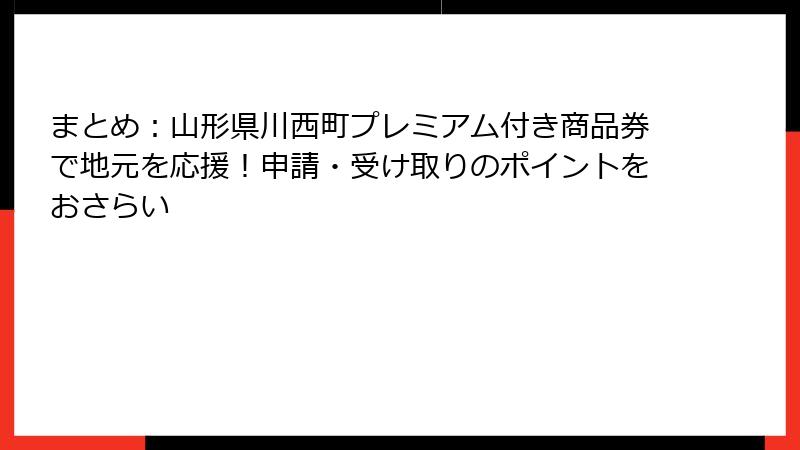まとめ：山形県川西町プレミアム付き商品券で地元を応援！申請・受け取りのポイントをおさらい