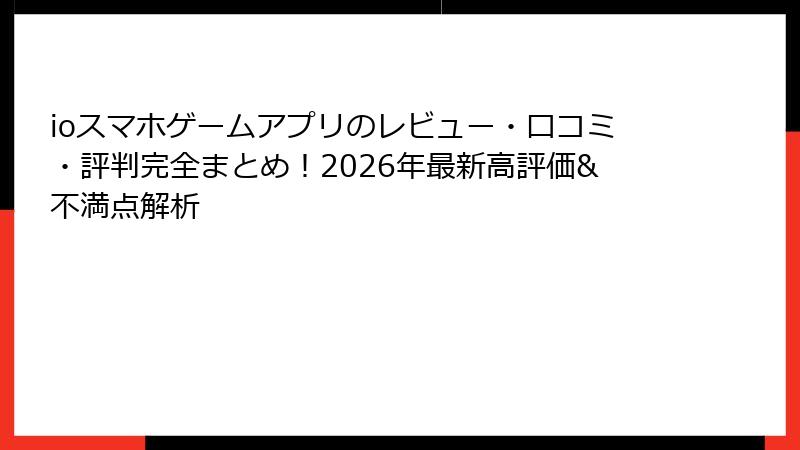 ioスマホゲームアプリのレビュー・口コミ・評判完全まとめ！2026年最新高評価&不満点解析