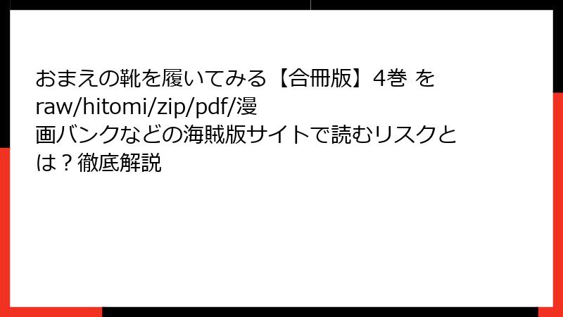おまえの靴を履いてみる【合冊版】4巻 をraw/hitomi/zip/pdf/漫画バンクなどの海賊版サイトで読むリスクとは?徹底解説