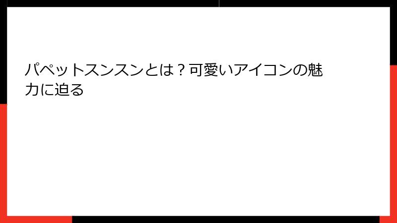パペットスンスンとは？可愛いアイコンの魅力に迫る