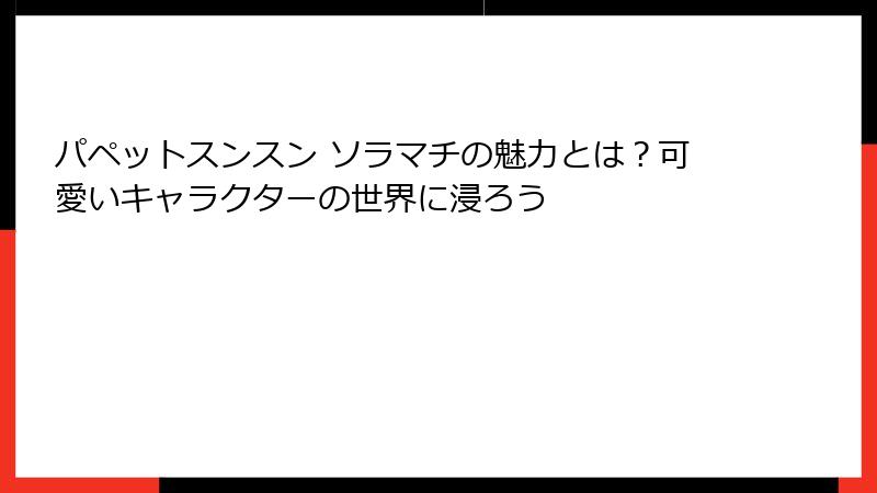 パペットスンスン ソラマチの魅力とは？可愛いキャラクターの世界に浸ろう