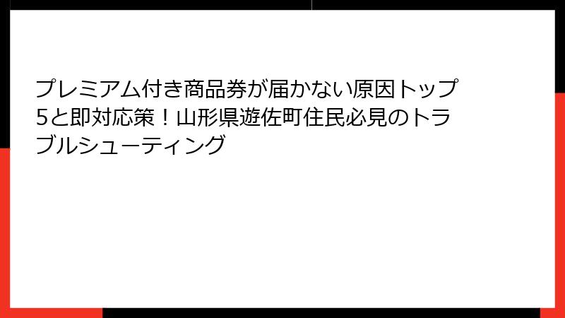 プレミアム付き商品券が届かない原因トップ5と即対応策!山形県遊佐町住民必見のトラブルシューティング