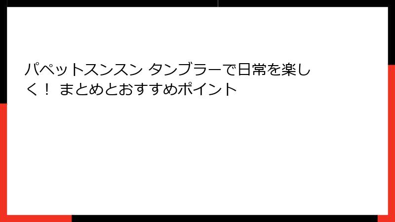 パペットスンスン タンブラーで日常を楽しく！ まとめとおすすめポイント
