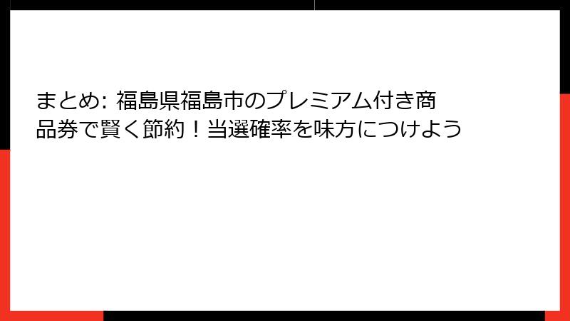 まとめ: 福島県福島市のプレミアム付き商品券で賢く節約!当選確率を味方につけよう
