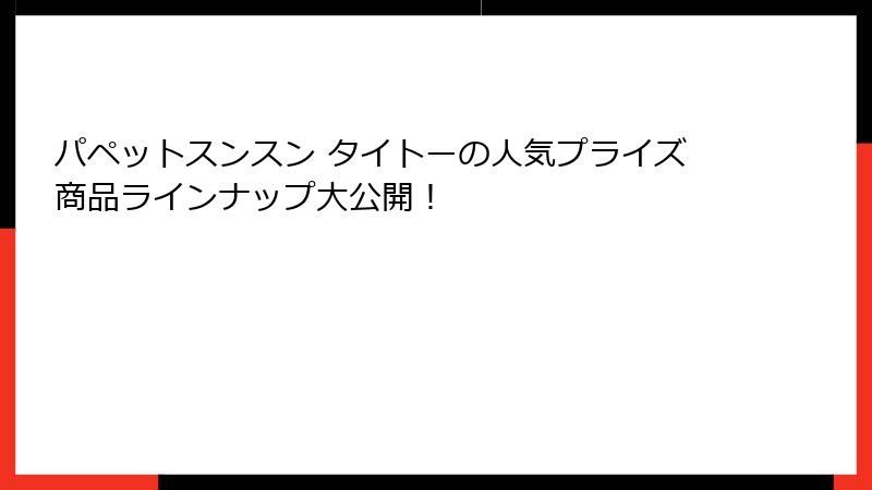パペットスンスン タイトーの人気プライズ商品ラインナップ大公開!