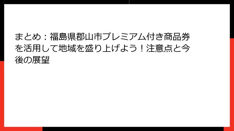 まとめ：福島県郡山市プレミアム付き商品券を活用して地域を盛り上げよう！注意点と今後の展望