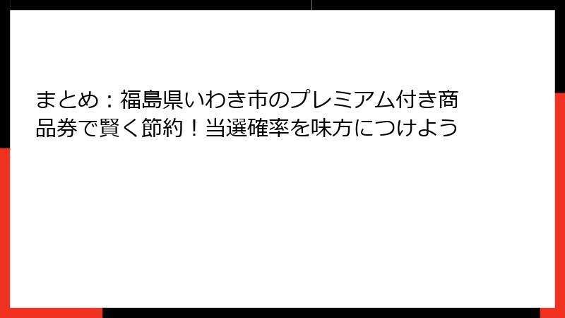 まとめ：福島県いわき市のプレミアム付き商品券で賢く節約！当選確率を味方につけよう