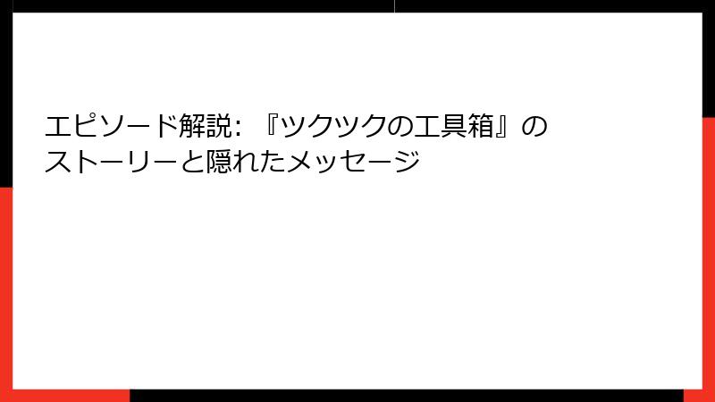 エピソード解説: 『ツクツクの工具箱』のストーリーと隠れたメッセージ