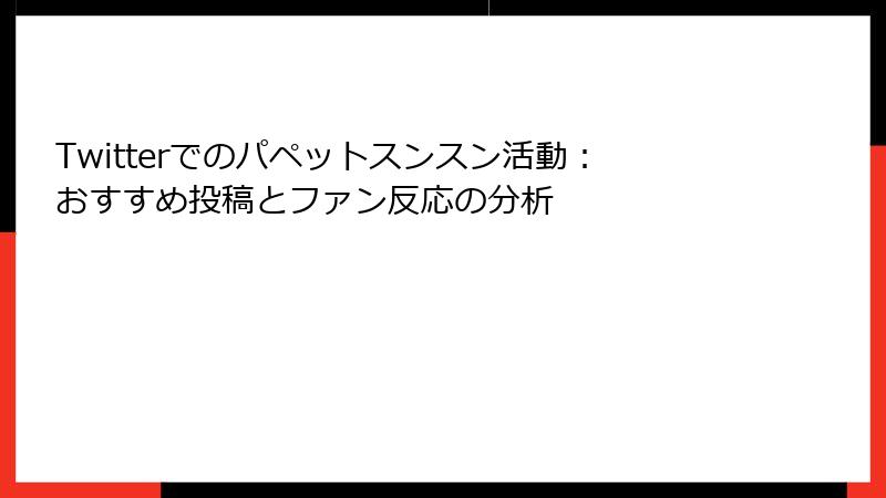 Twitterでのパペットスンスン活動：おすすめ投稿とファン反応の分析