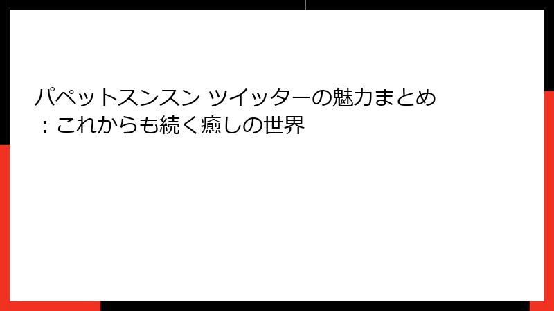 パペットスンスン ツイッターの魅力まとめ：これからも続く癒しの世界
