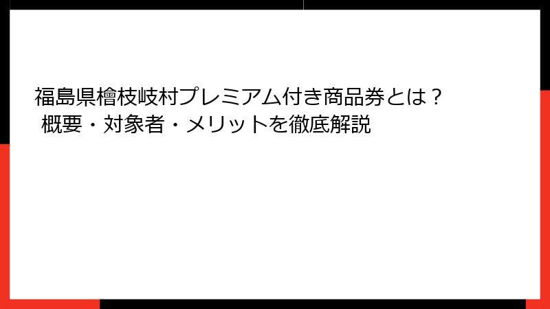 福島県檜枝岐村プレミアム付き商品券とは? 概要・対象者・メリットを徹底解説