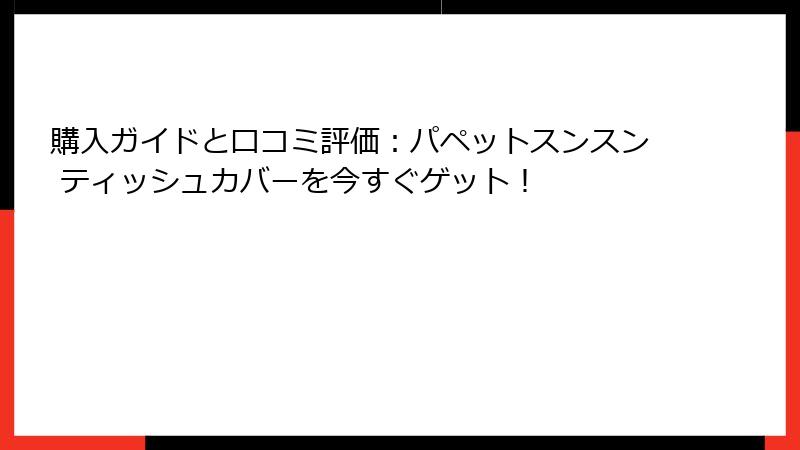 購入ガイドと口コミ評価:パペットスンスン ティッシュカバーを今すぐゲット!