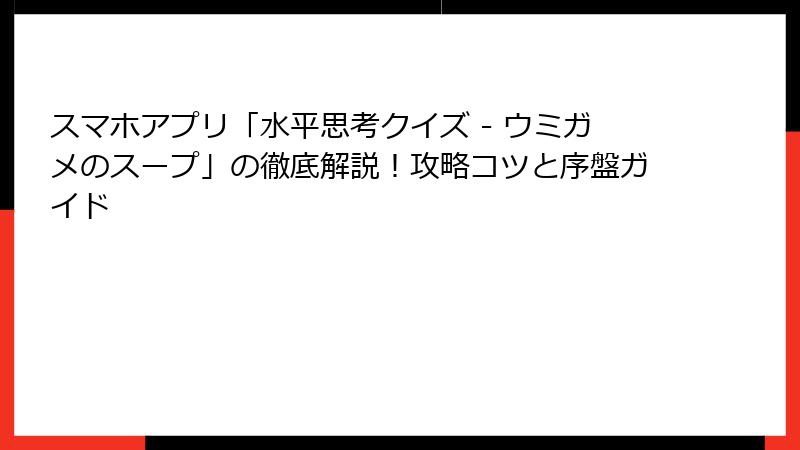 スマホアプリ「水平思考クイズ - ウミガメのスープ」の徹底解説!攻略コツと序盤ガイド