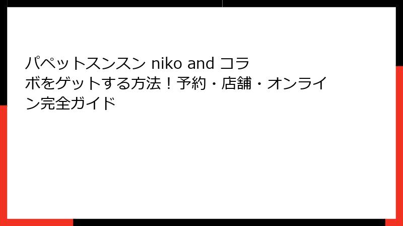 パペットスンスン niko and コラボをゲットする方法！予約・店舗・オンライン完全ガイド