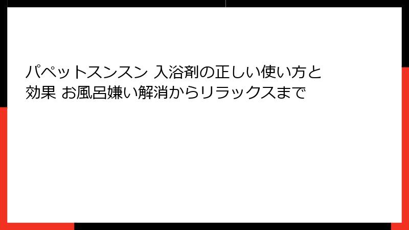 パペットスンスン 入浴剤の正しい使い方と効果 お風呂嫌い解消からリラックスまで