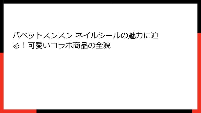 パペットスンスン ネイルシールの魅力に迫る！可愛いコラボ商品の全貌