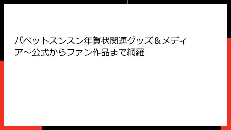 パペットスンスン年賀状関連グッズ＆メディア～公式からファン作品まで網羅
