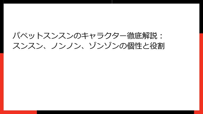 パペットスンスンのキャラクター徹底解説:スンスン、ノンノン、ゾンゾンの個性と役割