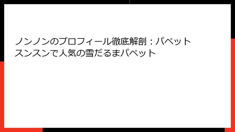 ノンノンのプロフィール徹底解剖：パペットスンスンで人気の雪だるまパペット