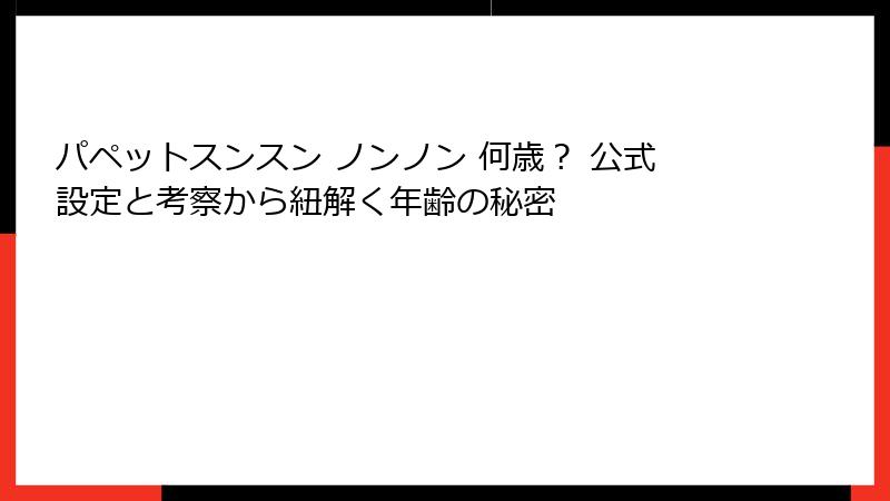 パペットスンスン ノンノン 何歳？ 公式設定と考察から紐解く年齢の秘密