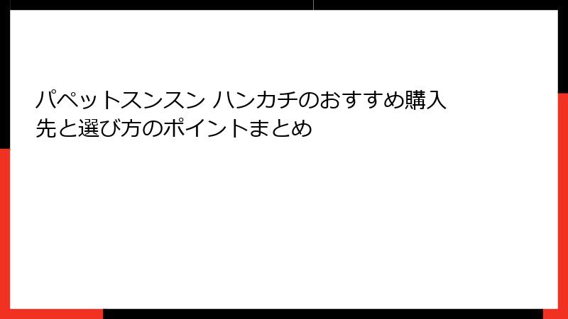 パペットスンスン ハンカチのおすすめ購入先と選び方のポイントまとめ