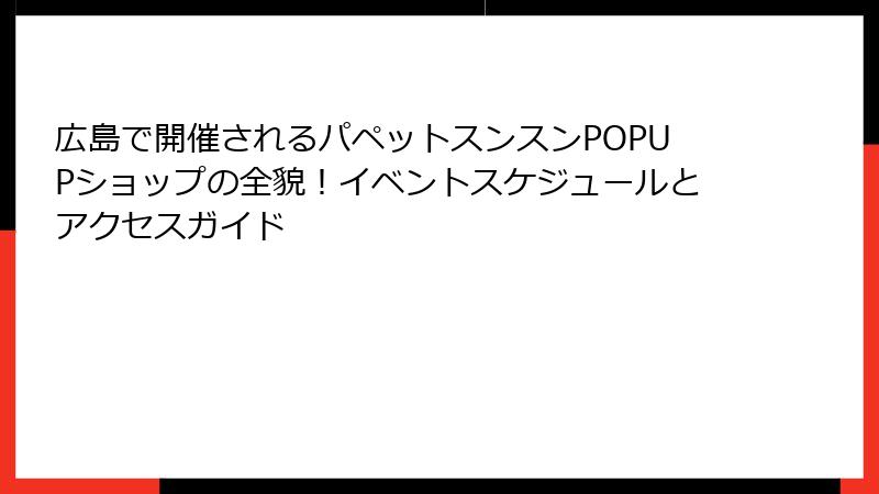 広島で開催されるパペットスンスンPOPUPショップの全貌！イベントスケジュールとアクセスガイド