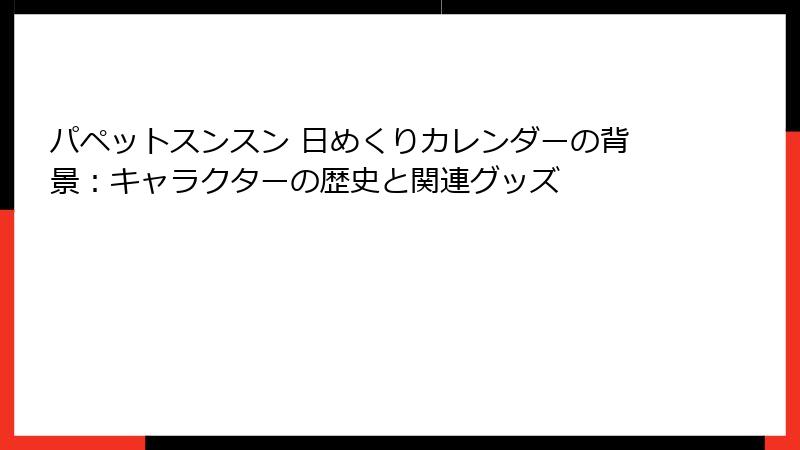 パペットスンスン 日めくりカレンダーの背景：キャラクターの歴史と関連グッズ