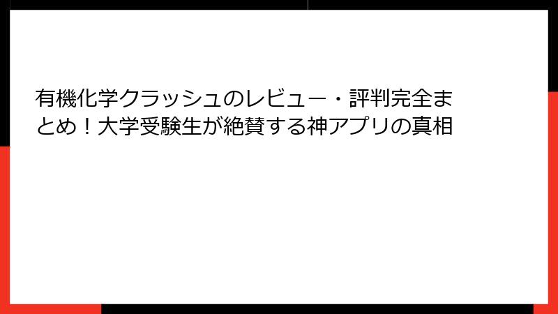 有機化学クラッシュのレビュー・評判完全まとめ!大学受験生が絶賛する神アプリの真相
