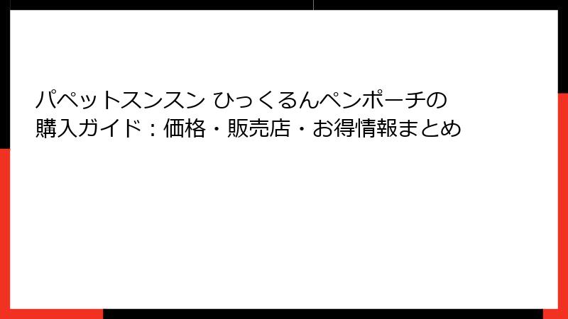 パペットスンスン ひっくるんペンポーチの購入ガイド：価格・販売店・お得情報まとめ