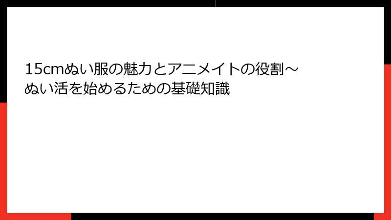 15cmぬい服の魅力とアニメイトの役割～ぬい活を始めるための基礎知識