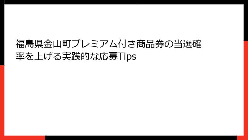 福島県金山町プレミアム付き商品券の当選確率を上げる実践的な応募Tips