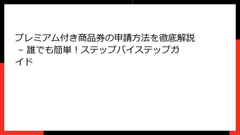 プレミアム付き商品券の申請方法を徹底解説 – 誰でも簡単!ステップバイステップガイド