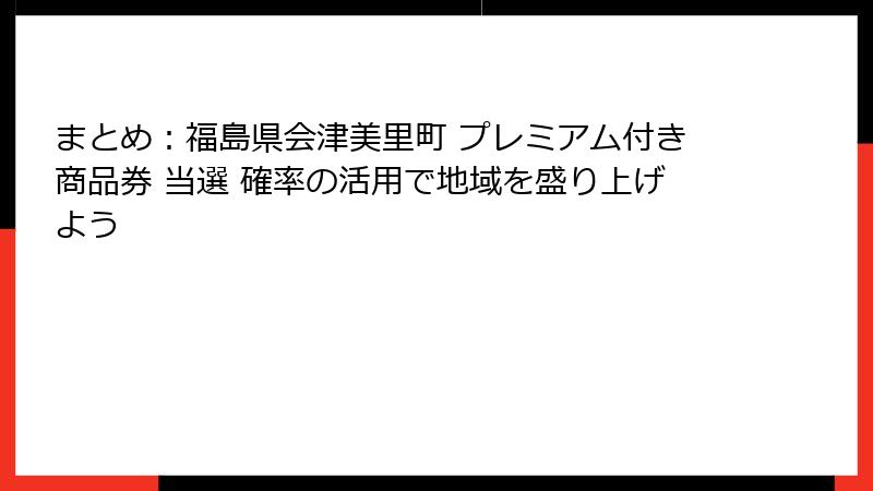 まとめ:福島県会津美里町 プレミアム付き商品券 当選 確率の活用で地域を盛り上げよう
