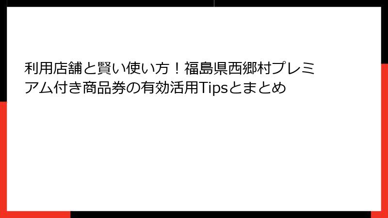 利用店舗と賢い使い方!福島県西郷村プレミアム付き商品券の有効活用Tipsとまとめ