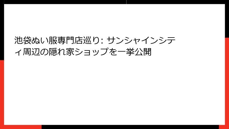 池袋ぬい服専門店巡り: サンシャインシティ周辺の隠れ家ショップを一挙公開