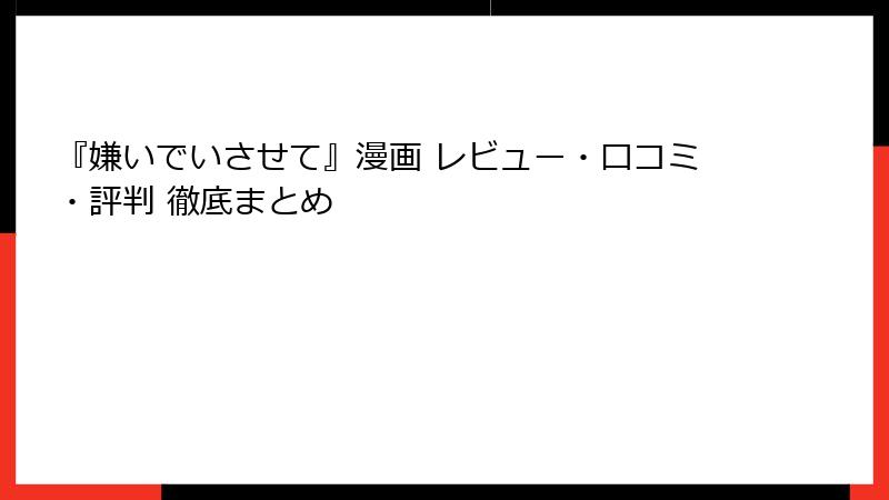 『嫌いでいさせて』漫画 レビュー・口コミ・評判 徹底まとめ